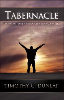 Paperback The Tabernacle: Living in Power through Abiding Prayer Book
