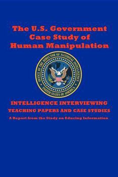 Paperback The U.S. Government Case Study of Human Manipulation: A Report from the Study on Educing Information Book