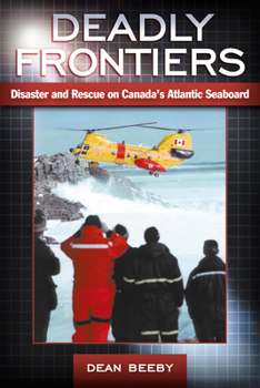 Paperback Deadly Frontiers: Disaster and Rescue on Canada's Atlantic Seaboard Book