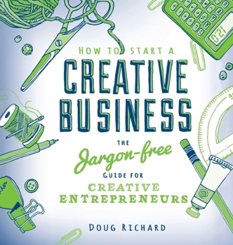 Hardcover How to Start a Creative Business: the jargon-free guide for creative entrepreneurs Book