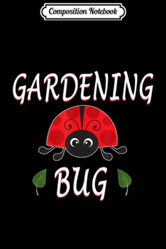 Composition Notebook: Gardening Bug Funny Gardening Ladybug  Journal/Notebook Blank Lined Ruled 6x9 100 Pages