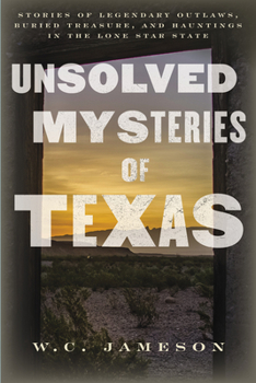 Paperback Unsolved Mysteries of Texas: Stories of Legendary Outlaws, Buried Treasure, and Hauntings in the Lone Star State Book