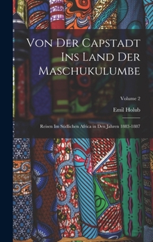 Hardcover Von Der Capstadt Ins Land Der Maschukulumbe: Reisen Im Südlichen Africa in Den Jahren 1883-1887; Volume 2 [German] Book