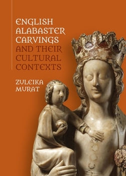 English Alabaster Carvings and Their Context - Book  of the Boydell Studies in Medieval Art and Architecture