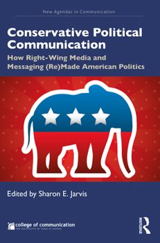 Paperback Conservative Political Communication: How Right-Wing Media and Messaging (Re)Made American Politics Book