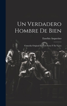 Hardcover Un Verdadero Hombre De Bien: Comedia Original En Tres Actos Y En Verso [Spanish] Book