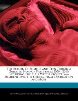 The Return of Zombies and Teen Terror : A Guide to Horror Films from 2000 - 2010, Including the Blair Witch Project, Saw, Resident Evil, the Others, Fi