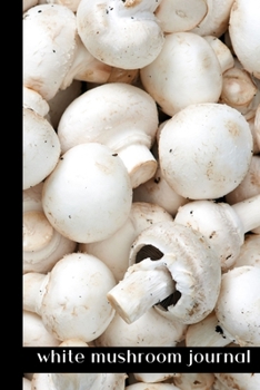 white mushroom journal: small lined Mushroom Notebook / Travel Journal to write in (6'' x 9'') 120 pages