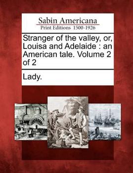 Paperback Stranger of the Valley, Or, Louisa and Adelaide: An American Tale. Volume 2 of 2 Book