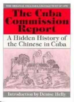 The Cuba Commission Report: A Hidden History of the Chinese in Cuba. The Original English-Language Text of 1876 (Johns Hopkins Studies in Atlantic History and Culture)
