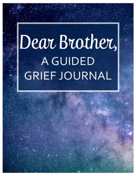 Paperback Dear Brother, A Guided Grief Journal: A Book With Writing Prompts for a sibling to express their daily feelings of losing a Brother Book