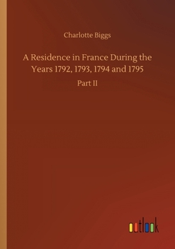 Paperback A Residence in France During the Years 1792, 1793, 1794 and 1795 Book