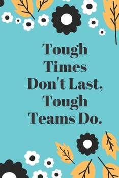 Tough Times Don't Last, Tough Teams Do: Lined notebook 120 pages glossy cover different colors with different designs .lined journal