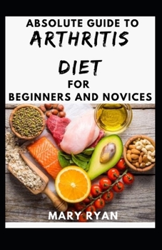Paperback Absolute Guide To Arthritis Diet For Beginners And Novices Book