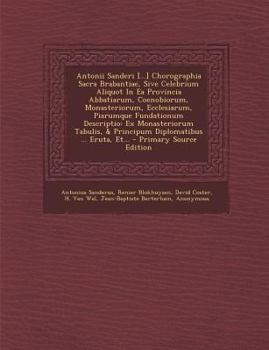 Paperback Antonii Sanderi [...] Chorographia Sacra Brabantiae, Sive Celebrium Aliquot in EA Provincia Abbatiarum, Coenobiorum, Monasteriorum, Ecclesiarum, Piaru [Latin] Book