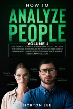 Paperback How To Analyze People: Use the Most Sophisticated Techniques to Uncover the Lies Used by the Police to Influence and Subdue Human Minds. Unde Book