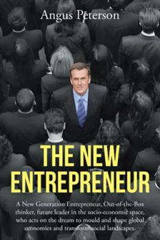 The New Entrepreneur: A New Generation Entrepreneur, Out-Of-The-Box Thinker, Future Leader in the Socio-Economic Space, Who Acts on the Dream to Mould and Shape Global Economies and Transform Social L