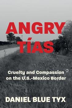 Paperback Angry Tías: Cruelty and Compassion on the U. S. -Mexico Border Book