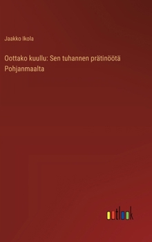 Oottako kuullu: Sen tuhannen prätinöötä Pohjanmaalta (Finnish Edition)