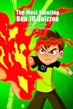 Paperback The Most Amazing Ben 10 Quizzes: Only A True Fan Can Ace The Question Book