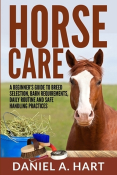 Paperback Horse Care: A Beginner's Guide to Breed Selection, Barn Requirements, Daily Routine and Safe Handling Practices Book