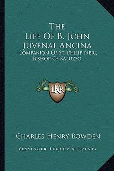 Paperback The Life Of B. John Juvenal Ancina: Companion Of St. Philip Neri, Bishop Of Saluzzo Book