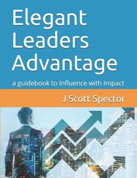 Paperback Elegant Leaders Advantage: a guidebook to Influence with Impact Book