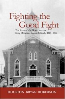 Paperback Fighting the Good Fight: The Story of the Dexter Avenue King Memorial Baptist Church, 1865-1977 Book