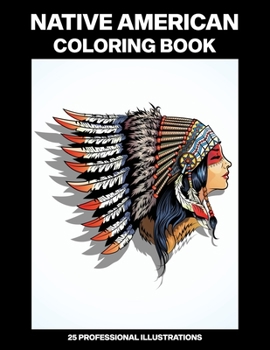 Native American Coloring Book: Adult Coloring Book Inspired by Native American Indian Style and Culture, 25 Professional Illustrations for Stress Relief and Relaxation (Adult Coloring Pages)