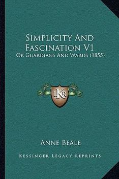 Paperback Simplicity And Fascination V1: Or Guardians And Wards (1855) Book