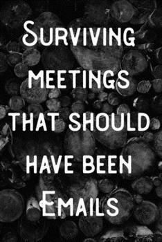 Surviving meetings that should have been Emails.: Lined notebook/journal
