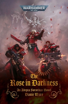 The Rose in Darkness (Warhammer 40,000) - Book #7 of the Adepta Sororitas