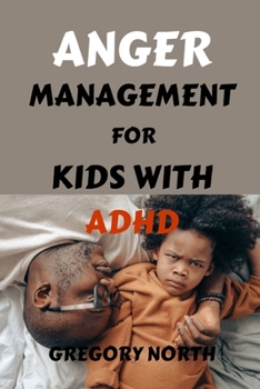 Paperback Anger Management for Kids with ADHD: Parenting Strategies for Anger Management, Emotion Control and valuable Skills for Children with ADHD Book