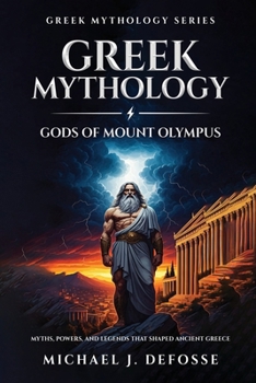 Greek Mythology Gods of Mount Olympus: Myths, Powers, and Legends that Shaped Ancient Greece (Greek Mythology Series)