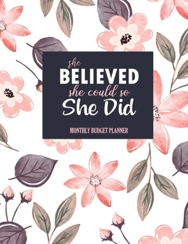 She believed she could so she did: Monthly Budget Planner: Monthly Budget Workbook Daily Planner with Expenses Debt Tracking Organizer Money Saving ... Personal or Business Accounting Journal