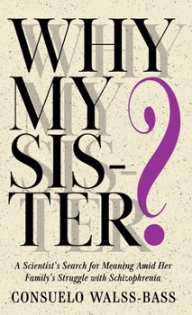 Hardcover Why My Sister? A Scientist's Search for Meaning Amid Her Family's Struggle with Schizophrenia Book
