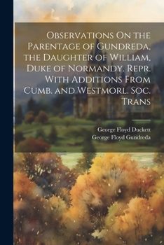 Paperback Observations On the Parentage of Gundreda, the Daughter of William, Duke of Normandy. Repr. With Additions From Cumb. and Westmorl. Soc. Trans Book