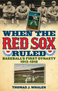 Hardcover When the Red Sox Ruled: Baseball's First Dynasty, 1912-1918 Book