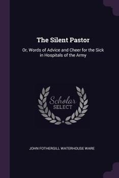 Paperback The Silent Pastor: Or, Words of Advice and Cheer for the Sick in Hospitals of the Army Book
