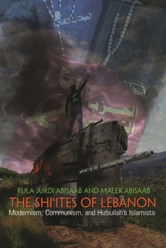 Hardcover The Shi'ites of Lebanon: Modernism, Communism, and Hizbullah's Islamists Book