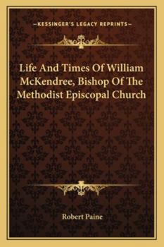 Paperback Life And Times Of William McKendree, Bishop Of The Methodist Episcopal Church Book
