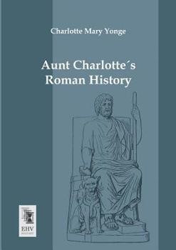 Aunt Charlotte's Stories Of Roman History: For The Little Ones