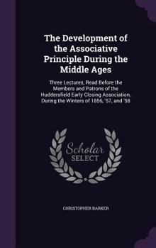 Hardcover The Development of the Associative Principle During the Middle Ages: Three Lectures, Read Before the Members and Patrons of the Huddersfield Early Clo Book