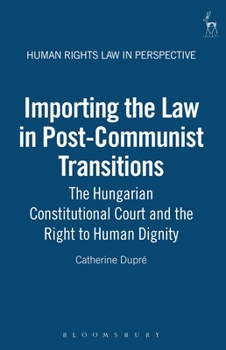 Hardcover Importing the Law in Post-Communist Transitions: The Hungarian Constitutional Court and the Right to Human Dignity Book