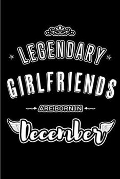 Legendary Girlfriends are born in December: Blank Lined profession Journal Notebooks Diary as Appreciation, Birthday, Welcome, Farewell, Thank You, ... & friends. Alternative to B-day present Card