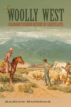 Hardcover The Woolly West: Colorado's Hidden History of Sheepscapes Book