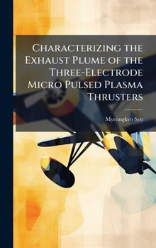 Hardcover Characterizing the Exhaust Plume of the Three-Electrode Micro Pulsed Plasma Thrusters Book