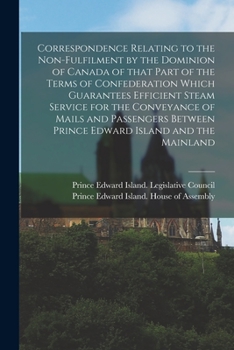 Paperback Correspondence Relating to the Non-fulfilment by the Dominion of Canada of That Part of the Terms of Confederation Which Guarantees Efficient Steam Se Book