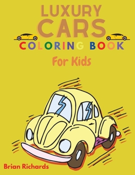 Luxury Cars Coloring Book For Kids: Amazing Coloring Pages with Easy, Large, Unique and High-Quality Images for Boys, Girls Preschool and Kindergarten Ages 3-8