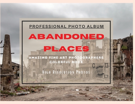 Paperback Abandoned Places - Professional Photobook: 74 Beautiful Photos- Amazing Fine Art Photographers - Colorful Book - High Resolution Photos - Premium Vers Book